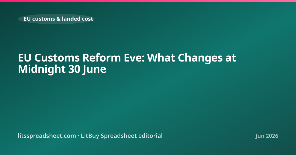 EU Customs Reform Eve: What Changes at Midnight 30 June — LitBuy Spreadsheet