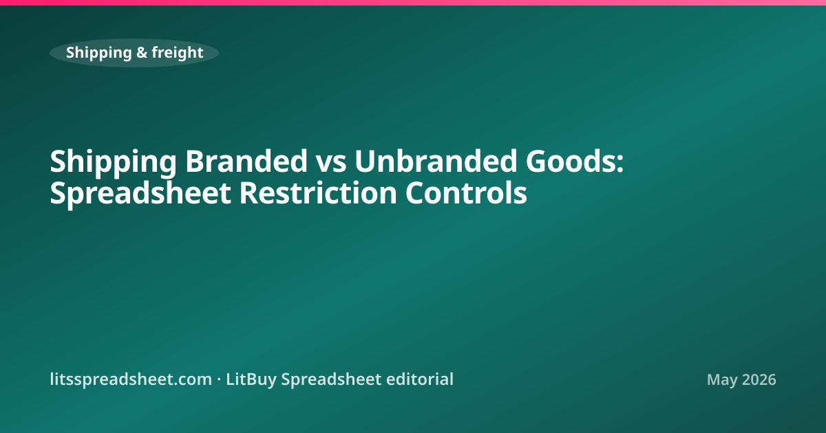 Shipping Branded vs Unbranded Goods: Spreadsheet Restriction Controls — LitBuy Spreadsheet