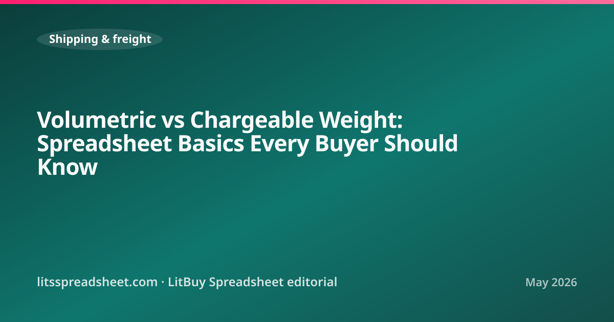 Volumetric vs Chargeable Weight: Spreadsheet Basics Every Buyer Should Know — LitBuy Spreadsheet