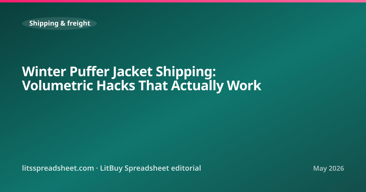 Winter Puffer Jacket Shipping: Volumetric Hacks That Actually Work — LitBuy Spreadsheet